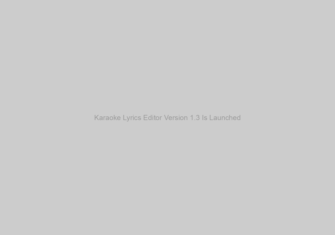 Karaoke Lyrics Editor Version 1.3 Is Launched